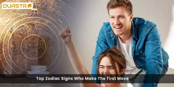 Top Zodiac Signs Who Make The First Move